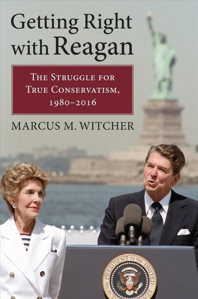 Getting Right with Reagan: The Struggle for True Conservatism, 1980-2016 цена и информация | Sociālo zinātņu grāmatas | 220.lv