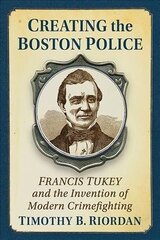 Creating the Boston Police: Francis Tukey and the Invention of Modern Crime Fighting cena un informācija | Sociālo zinātņu grāmatas | 220.lv