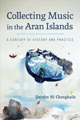 Collecting Music in the Aran Islands: A Century of History and Practice cena un informācija | Sociālo zinātņu grāmatas | 220.lv