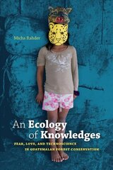 Ecology of Knowledges: Fear, Love, and Technoscience in Guatemalan Forest Conservation цена и информация | Книги по социальным наукам | 220.lv