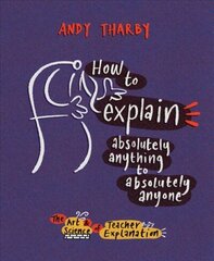 How to Explain Absolutely Anything to Absolutely Anyone: The art and science of teacher explanation цена и информация | Книги по социальным наукам | 220.lv
