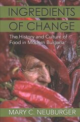 Ingredients of Change: The History and Culture of Food in Modern Bulgaria цена и информация | Книги по социальным наукам | 220.lv