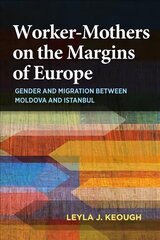 Worker-Mothers on the Margins of Europe: Gender and Migration between Moldova and Istanbul cena un informācija | Sociālo zinātņu grāmatas | 220.lv