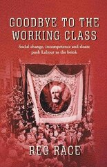 Goodbye to the Working Class: Social change, incompetence and sleaze push Labour to the brink cena un informācija | Sociālo zinātņu grāmatas | 220.lv