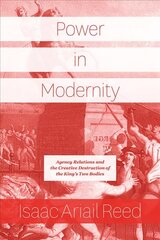 Power in Modernity: Agency Relations and the Creative Destruction of the King's Two Bodies цена и информация | Книги по социальным наукам | 220.lv