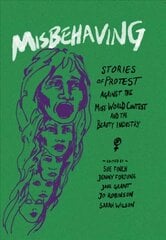 Misbehaving: Stories of protest against the Miss World contest and the beauty industry cena un informācija | Sociālo zinātņu grāmatas | 220.lv
