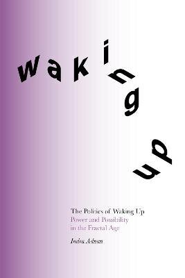 Politics of Waking Up: Power and Possibility in the Fractal Age цена и информация | Sociālo zinātņu grāmatas | 220.lv