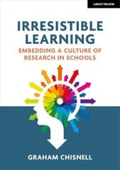 Irresistible Learning: Embedding a culture of research in schools: Embedding a culture of research in schools cena un informācija | Sociālo zinātņu grāmatas | 220.lv
