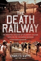 Death Railway: The Personal Account of Lieutenant Colonel Kappe on the Thai-Burma Railroad цена и информация | Книги по социальным наукам | 220.lv
