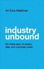Industry Unbound: The Inside Story of Privacy, Data, and Corporate Power cena un informācija | Sociālo zinātņu grāmatas | 220.lv