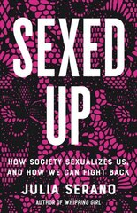 Sexed Up: How Society Sexualizes Us, and How We Can Fight Back cena un informācija | Sociālo zinātņu grāmatas | 220.lv
