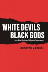 White Devils, Black Gods: Race, Masculinity, and Religious Codependency цена и информация | Книги по социальным наукам | 220.lv