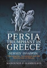 Persia Triumphant in Greece: Xerxes' Invasion: Thermopylae, Artemisium and the Destruction of Athens cena un informācija | Sociālo zinātņu grāmatas | 220.lv