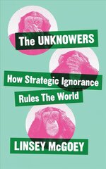 Unknowers: How Strategic Ignorance Rules the World cena un informācija | Sociālo zinātņu grāmatas | 220.lv