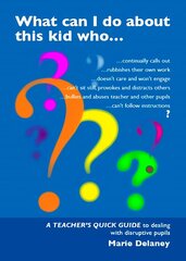 What Can I Do About This Kid Who..?: A Quick Guide for Teachers to Deal with Disruptive Pupils цена и информация | Книги по социальным наукам | 220.lv