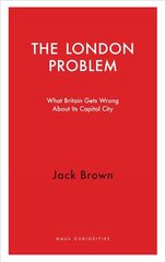 London Problem: What Britain Gets Wrong About Its Capital City цена и информация | Книги по социальным наукам | 220.lv