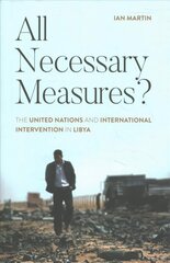 All Necessary Measures?: The United Nations and International Intervention in Libya cena un informācija | Sociālo zinātņu grāmatas | 220.lv