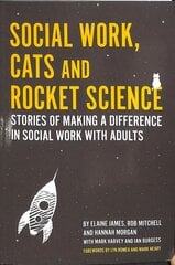 Social Work, Cats and Rocket Science: Stories of Making a Difference in Social Work with Adults cena un informācija | Sociālo zinātņu grāmatas | 220.lv