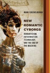 New Romantic Cyborgs: Romanticism, Information Technology, and the End of the Machine cena un informācija | Sociālo zinātņu grāmatas | 220.lv