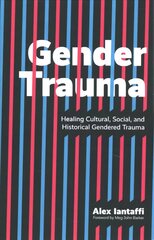 Gender Trauma: Healing Cultural, Social, and Historical Gendered Trauma cena un informācija | Sociālo zinātņu grāmatas | 220.lv