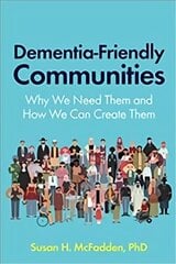 Dementia-Friendly Communities: Why We Need Them and How We Can Create Them цена и информация | Книги по социальным наукам | 220.lv