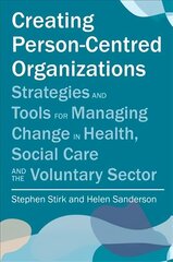 Creating Person-Centred Organisations: Strategies and Tools for Managing Change in Health, Social Care and the   Voluntary Sector цена и информация | Книги по социальным наукам | 220.lv