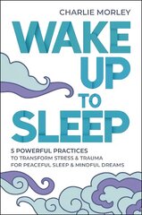 Wake Up to Sleep: 5 Powerful Practices to Transform Stress and Trauma for Peaceful Sleep and Mindful Dreams cena un informācija | Sociālo zinātņu grāmatas | 220.lv