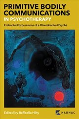 Primitive Bodily Communications in Psychotherapy: Embodied Expressions of a Disembodied Psyche cena un informācija | Sociālo zinātņu grāmatas | 220.lv