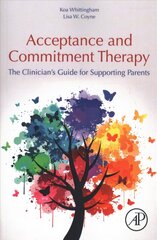 Acceptance and Commitment Therapy: The Clinician's Guide for Supporting Parents цена и информация | Книги по социальным наукам | 220.lv