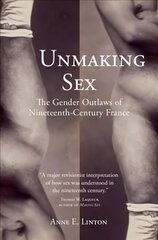 Unmaking Sex: The Gender Outlaws of Nineteenth-Century France New edition cena un informācija | Sociālo zinātņu grāmatas | 220.lv