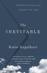 Inevitable: Dispatches on the Right to Die Main цена и информация | Книги по социальным наукам | 220.lv