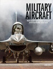 Military Aircraft: World's Greatest Fighters, Bombers and Transport Aircraft from World War I   to the Present цена и информация | Книги по социальным наукам | 220.lv