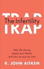 Infertility Trap: Why Life Choices Impact your Fertility and Why We Must Act Now цена и информация | Книги по экономике | 220.lv