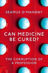 Can Medicine Be Cured?: The Corruption of a Profession cena un informācija | Ekonomikas grāmatas | 220.lv