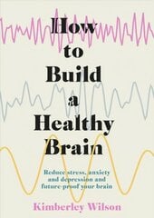 How to Build a Healthy Brain: Reduce stress, anxiety and depression and future-proof your brain cena un informācija | Ekonomikas grāmatas | 220.lv