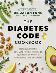 Diabetes Code Cookbook: Delicious, Healthy, Low-Carb Recipes to Manage Your Insulin and Prevent and Reverse Type 2 Diabetes cena un informācija | Ekonomikas grāmatas | 220.lv