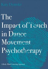 Impact of Touch in Dance Movement Psychotherapy: A Body-Mind Centering Approach New edition цена и информация | Книги по экономике | 220.lv