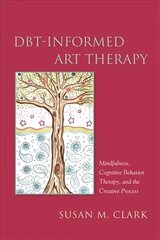 DBT-Informed Art Therapy: Mindfulness, Cognitive Behavior Therapy, and the Creative Process цена и информация | Книги по экономике | 220.lv