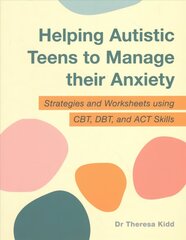Helping Autistic Teens to Manage their Anxiety: Strategies and Worksheets using CBT, DBT, and ACT Skills cena un informācija | Ekonomikas grāmatas | 220.lv