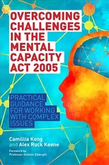 Overcoming Challenges in the Mental Capacity Act 2005: Practical Guidance for Working with Complex Issues cena un informācija | Ekonomikas grāmatas | 220.lv