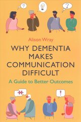 Why Dementia Makes Communication Difficult: A Guide to Better Outcomes cena un informācija | Ekonomikas grāmatas | 220.lv