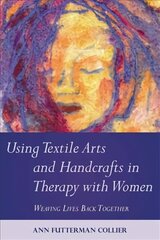 Using Textile Arts and Handcrafts in Therapy with Women: Weaving Lives Back Together цена и информация | Книги по экономике | 220.lv