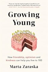 Growing Young: How Friendship, Optimism and Kindness Can Help You Live to 100 cena un informācija | Ekonomikas grāmatas | 220.lv