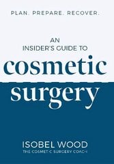 Insider's Guide to Cosmetic Surgery: Plan. Prepare. Recover cena un informācija | Ekonomikas grāmatas | 220.lv