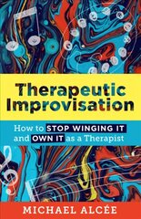 Therapeutic Improvisation: How to Stop Winging It and Own It as a Therapist cena un informācija | Ekonomikas grāmatas | 220.lv