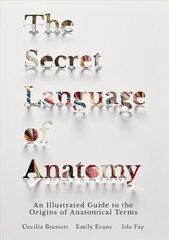 Secret Language of Anatomy: An Illustrated Guide to the Origins of Anatomical Terms cena un informācija | Ekonomikas grāmatas | 220.lv