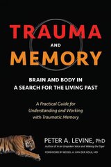 Trauma and Memory: Brain and Body in a Search for the Living Past: A Practical Guide for   Understanding and Working with Traumatic Memory цена и информация | Книги по экономике | 220.lv