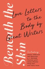 Beneath the Skin: Love Letters to the Body by Great Writers Main цена и информация | Книги по экономике | 220.lv