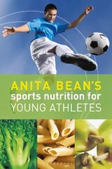 Anita Bean's Sports Nutrition for Young Athletes BS REBRAND cena un informācija | Grāmatas par veselīgu dzīvesveidu un uzturu | 220.lv