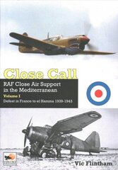 Close Call: RAF Close Air Support in the Mediterranean Volume I defeat in France to el Hamma 1939-1945 cena un informācija | Vēstures grāmatas | 220.lv